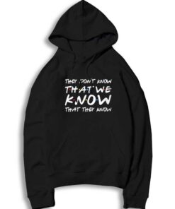 Friends They Don't Know That We Know Hoodie