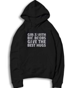 Girls With Big Boobs Give The Best Hugs Hoodie