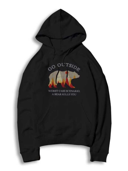 Go Outside Worst Case Scenario A Bear Kills You Hoodie