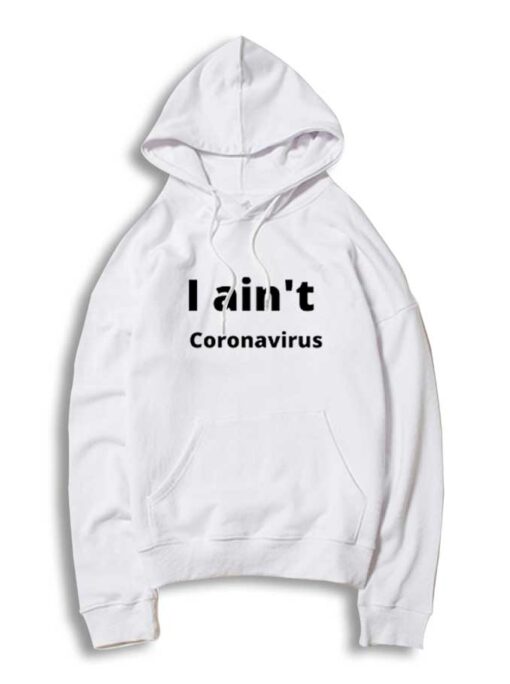 I Ain't Coronavirus Wuhan China Plague Hoodie