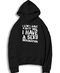 I Don't Have A Dirty Mind I Have A Sexy Imagination Hoodie