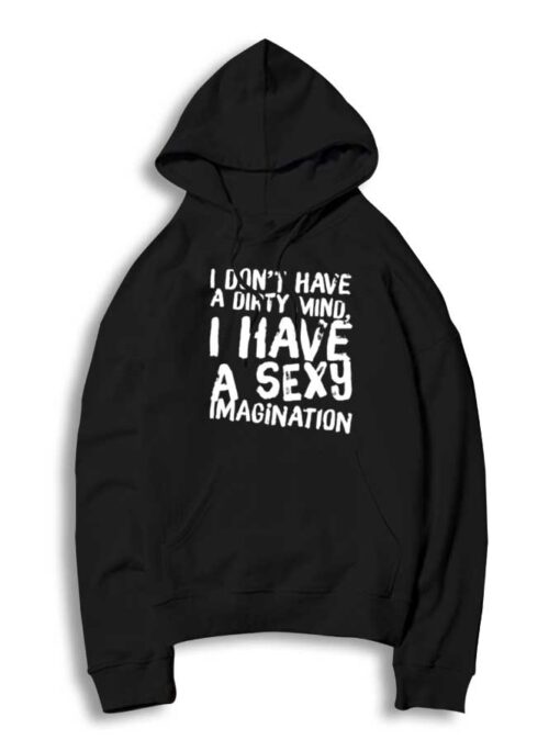 I Don't Have A Dirty Mind I Have A Sexy Imagination Hoodie