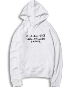 If It Requires Fake Smiling I'm Out Quote Hoodie