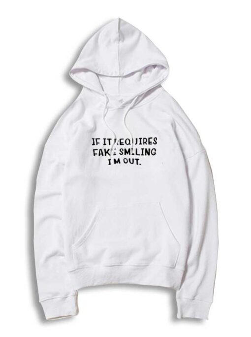 If It Requires Fake Smiling I'm Out Quote Hoodie