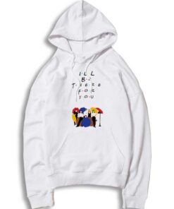 I'll Be There For You Friends Show Cast Hoodie