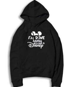 I'm Done Adulting I'm Going To Disney Hoodie