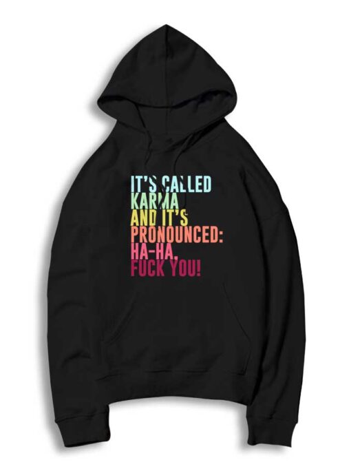 It's Called Karma And It's Pronounced Haha Fuck You Hoodie