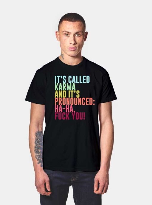 It's Called Karma And It's Pronounced Haha Fuck You T Shirt