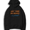 Just Take My Advice I'm Not Using It Quote Hoodie