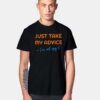 Just Take My Advice I'm Not Using It Quote T Shirt