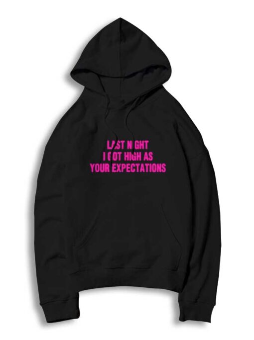 Last Night I Got High As Your Expectations Hoodie