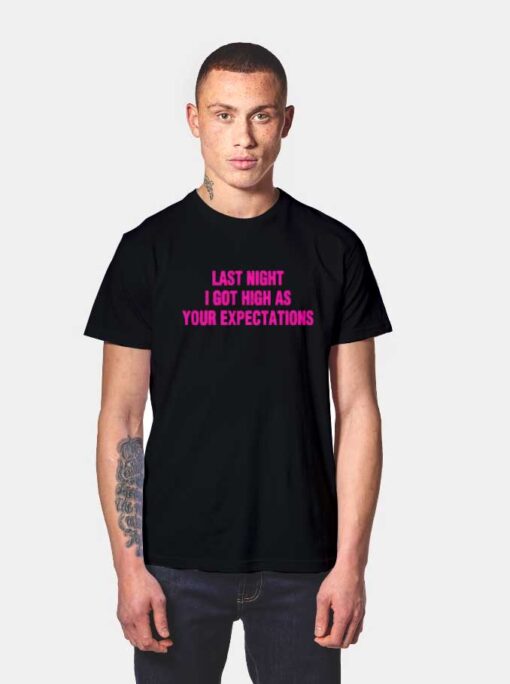 Last Night I Got High As Your Expectations T Shirt