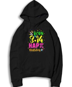 Pi Born On March Fourteen Happy Pi Day Hoodie