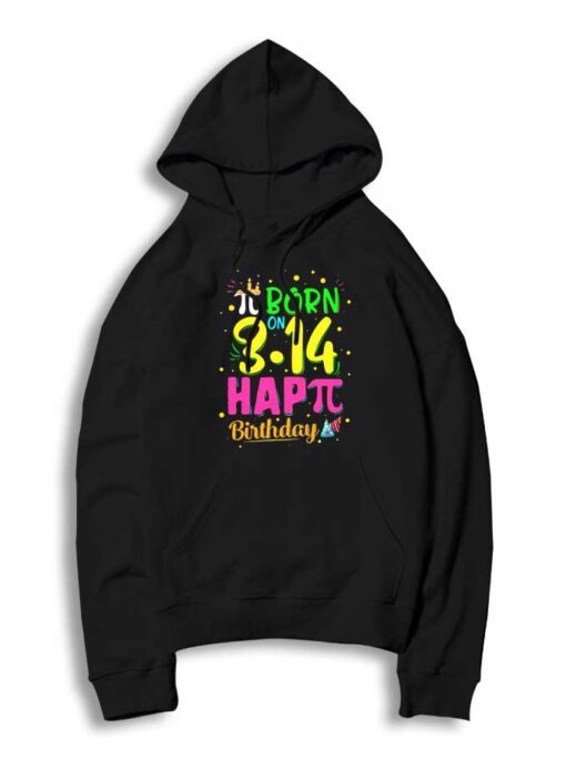 Pi Born On March Fourteen Happy Pi Day Hoodie