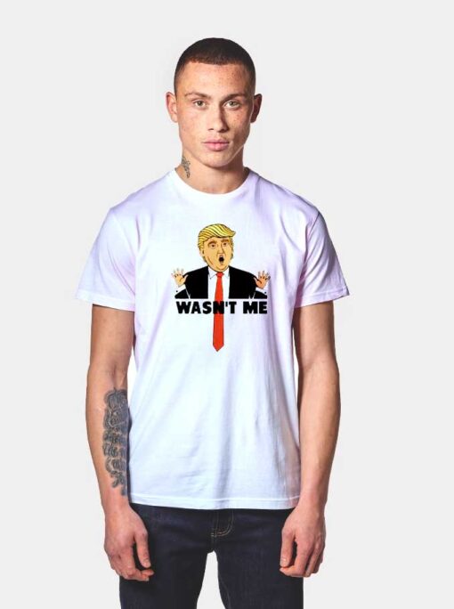 President Trump Wasn't Me T Shirt