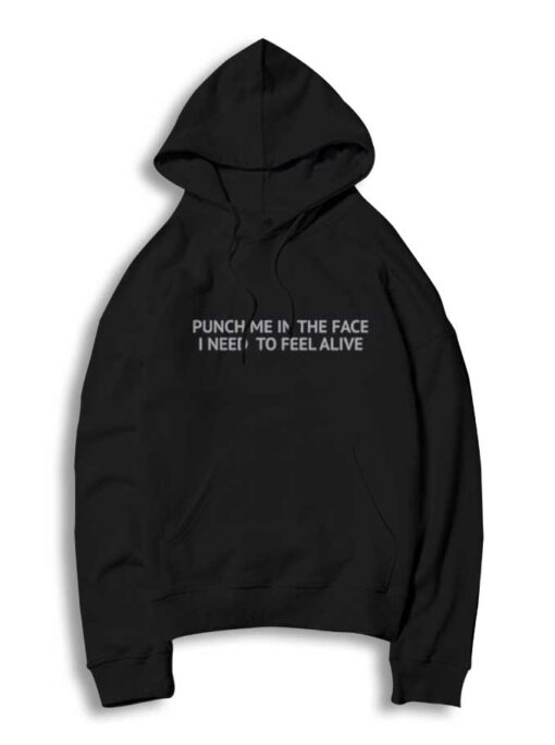 Punch Me In The Face I Need To Feel Alive Quote Hoodie