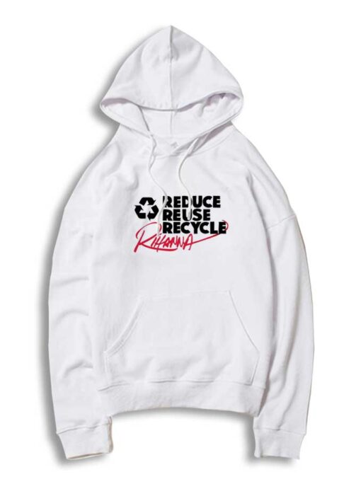 Reduce Reuse Recycle Rihanna Logo Hoodie