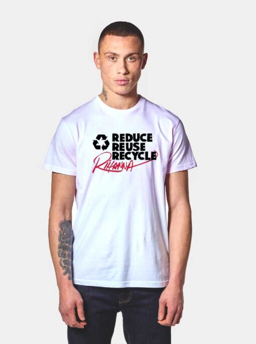 Reduce Reuse Recycle Rihanna Logo T Shirt