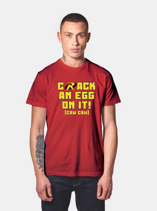 Robin Crack An Egg On It Caw Caw T Shirt