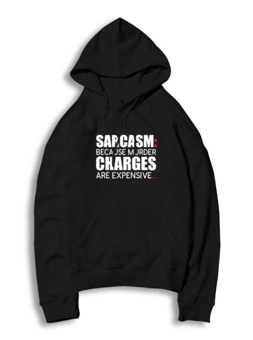 Sarcasm Because Murder Charges Are Expensive Hoodie