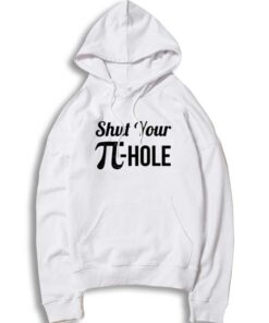 Shut Your Pi Hole Pi Day Mathematics Quote Hoodie