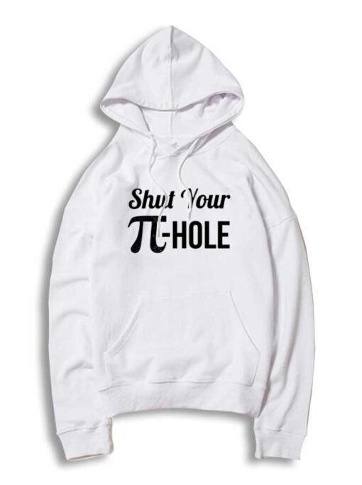 Shut Your Pi Hole Pi Day Mathematics Quote Hoodie