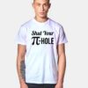 Shut Your Pi Hole Pi Day Mathematics Quote T Shirt