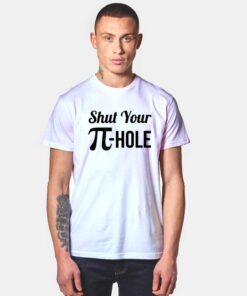 Shut Your Pi Hole Pi Day Mathematics Quote T Shirt