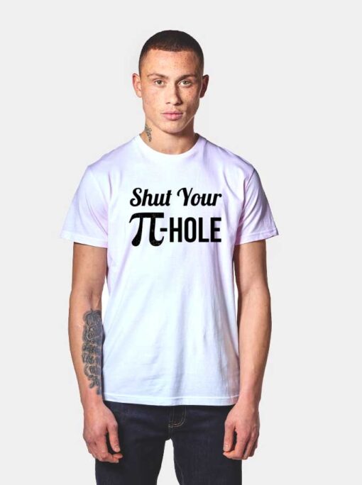 Shut Your Pi Hole Pi Day Mathematics Quote T Shirt