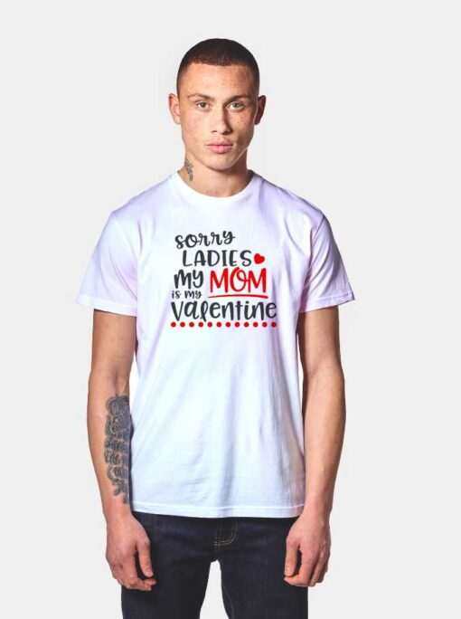 Sorry My Mom Is My Valentine T Shirt