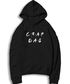 The Crap Bag Friends TV Show Style Quote Hoodie