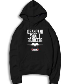 Top Gun Because I Saw Inverted Quote Hoodie