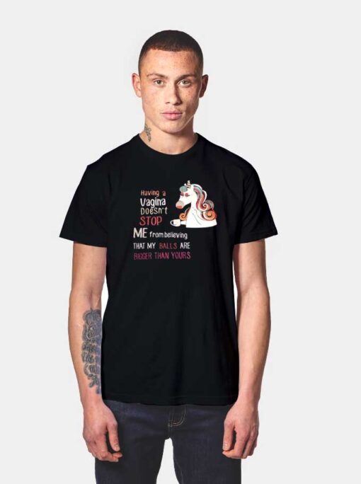 Unicorn Having A Vagina Doesn’t Stop Me From Believing T Shirt