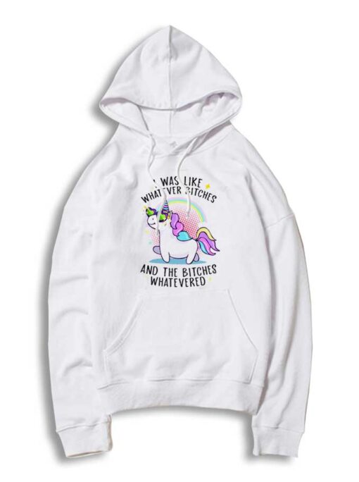 Unicorn I Was Like Whatever Bitches Hoodie