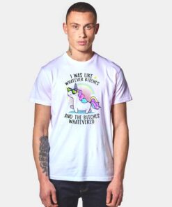 Unicorn I Was Like Whatever Bitches T Shirt