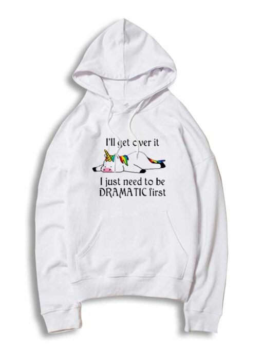 Unicorn I’ll Get Over It Just Gotta Be Dramatic First Hoodie