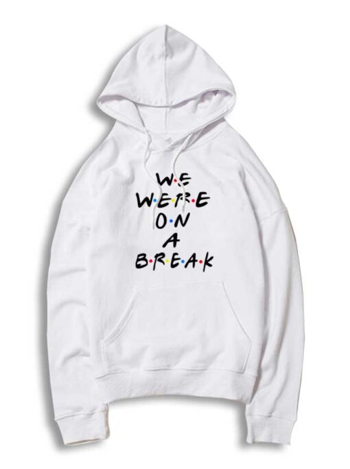 We Were On A Break Friends Quote Hoodie