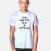 We Were On A Break Friends Quote T Shirt