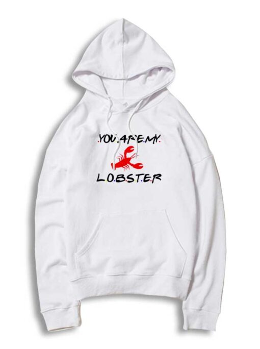 You Are My Lobster Logo Friends Show Hoodie