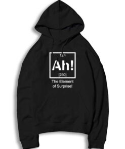 Ah The Element Of Surprise Periodic Table Hoodie