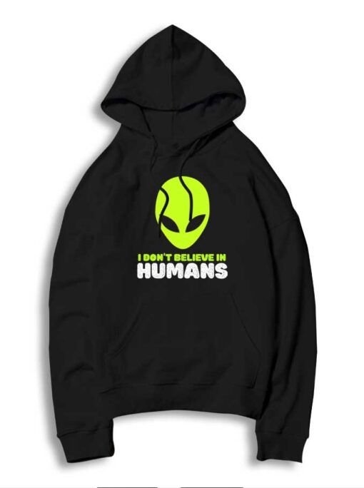 Alien I Don't Believe In Humans Quote Hoodie