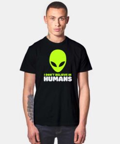 Alien I Don't Believe In Humans Quote T Shirt