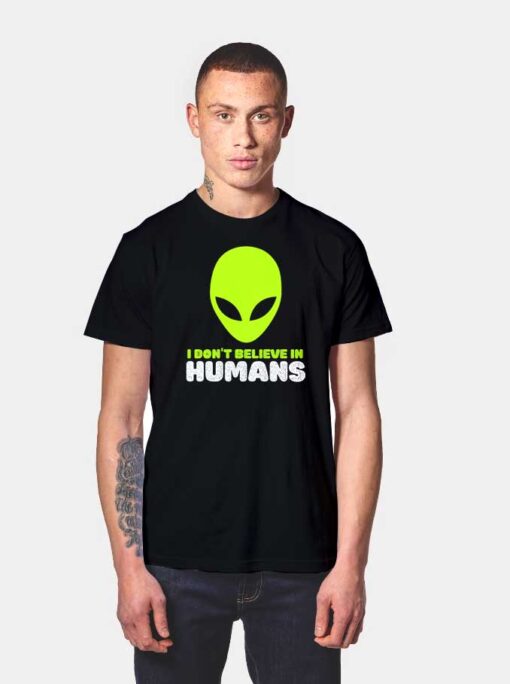 Alien I Don't Believe In Humans Quote T Shirt