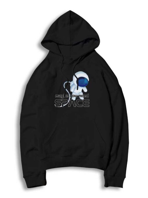 Astronaut Says Maybe You Need Space Hoodie