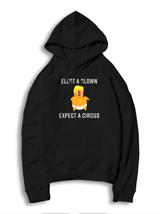 Baby Trump Elect A Clown Expect A Circus Hoodie