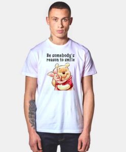 Be Somebody's Reason To Smile Pooh T Shirt