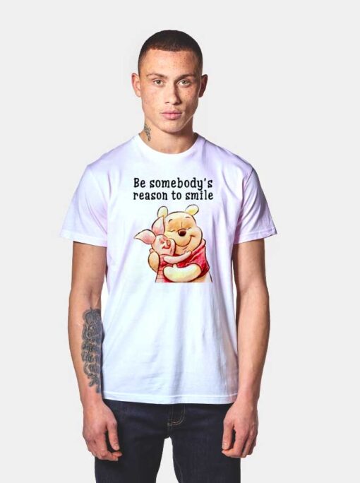 Be Somebody's Reason To Smile Pooh T Shirt