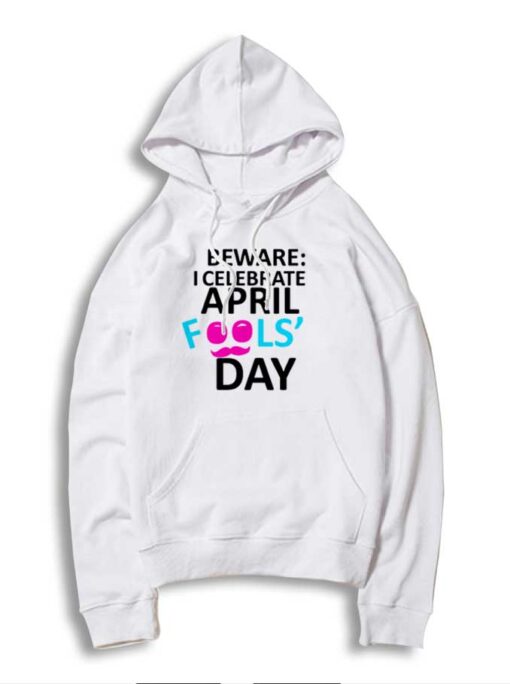 Beware I Celebrate April Fools Day Hoodie