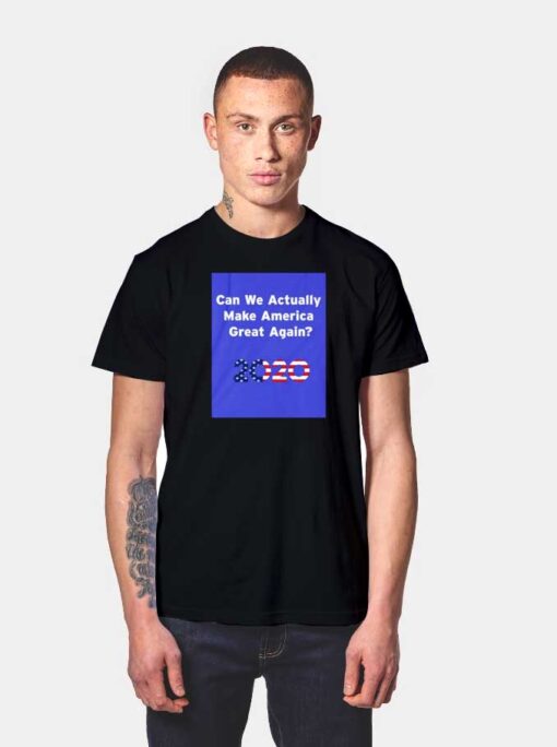 Can We Actually Make America Great Again 2020 T Shirt