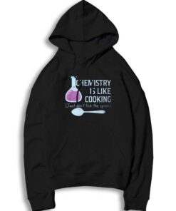 Chemistry Is Like Cooking Just Don't Lick Spoon Hoodie